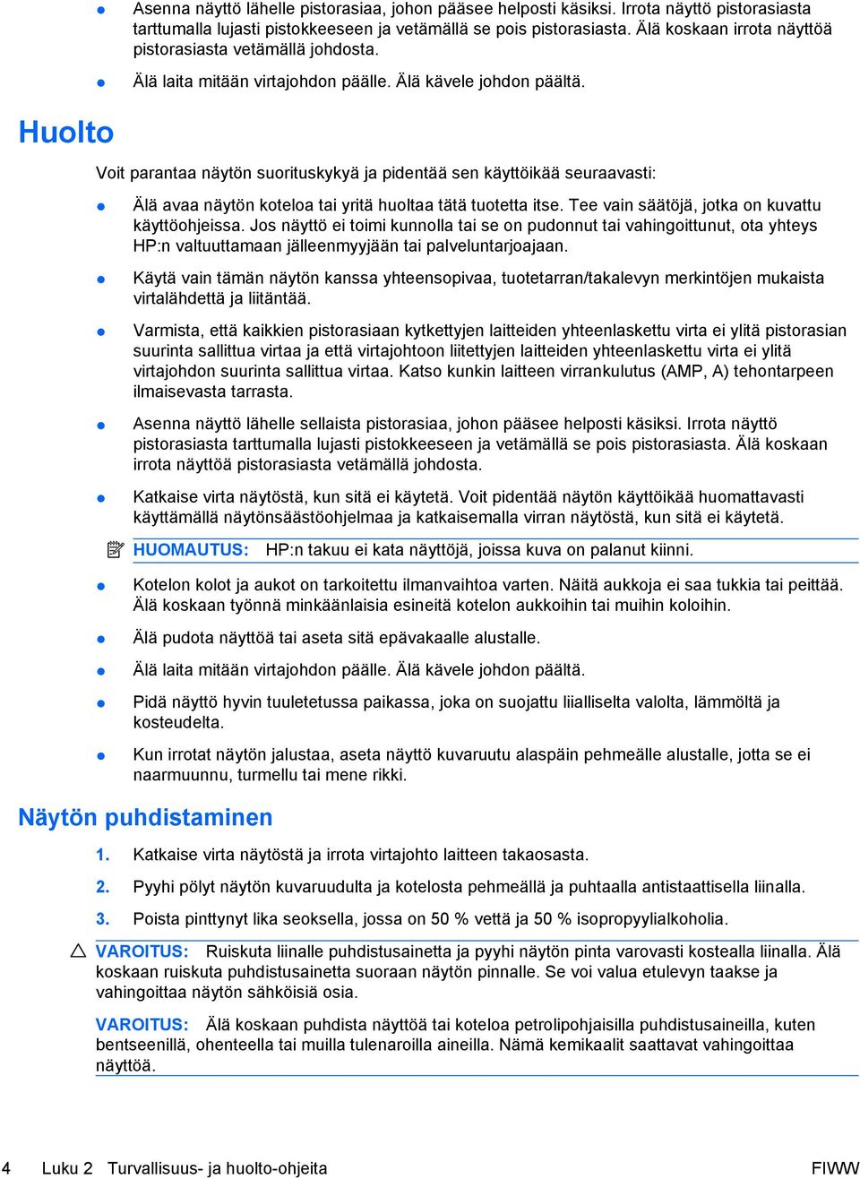 Huolto Voit parantaa näytön suorituskykyä ja pidentää sen käyttöikää seuraavasti: Älä avaa näytön koteloa tai yritä huoltaa tätä tuotetta itse. Tee vain säätöjä, jotka on kuvattu käyttöohjeissa.