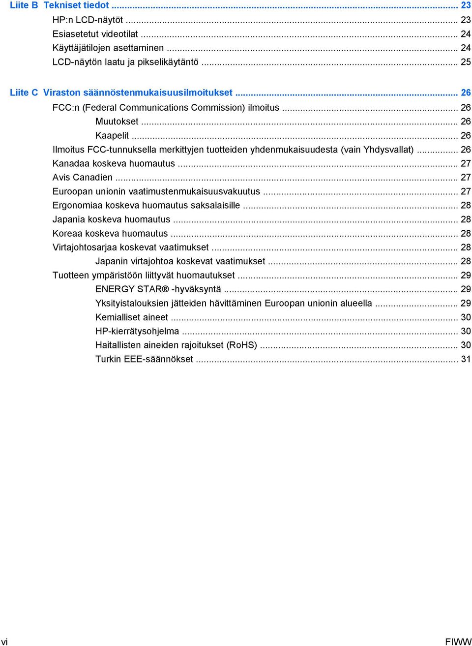 .. 26 Ilmoitus FCC-tunnuksella merkittyjen tuotteiden yhdenmukaisuudesta (vain Yhdysvallat)... 26 Kanadaa koskeva huomautus... 27 Avis Canadien... 27 Euroopan unionin vaatimustenmukaisuusvakuutus.