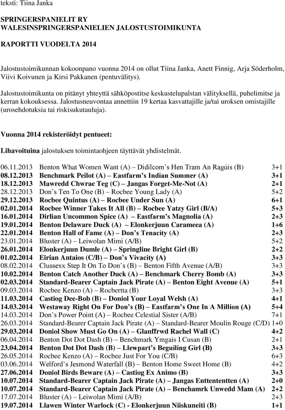 Jalostusneuvontaa annettiin 19 kertaa kasvattajille ja/tai uroksen omistajille (urosehdotuksia tai riskisukutauluja).