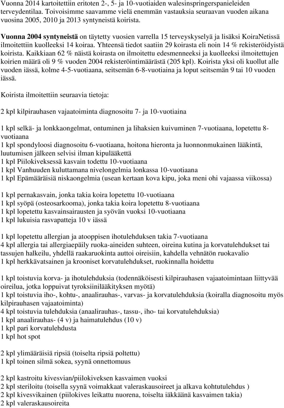 Vuonna 2004 syntyneistä on täytetty vuosien varrella 15 terveyskyselyä ja lisäksi KoiraNetissä ilmoitettiin kuolleeksi 14 koiraa.