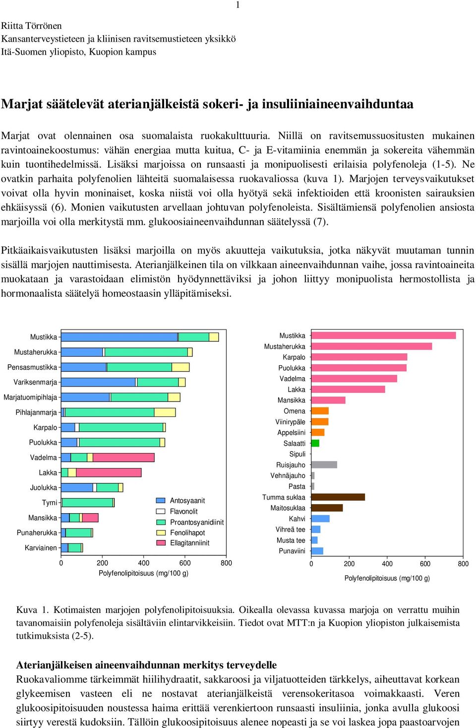 Niillä on ravitsemussuositusten mukainen ravintoainekoostumus: vähän energiaa mutta kuitua, C- ja E-vitamiinia enemmän ja sokereita vähemmän kuin tuontihedelmissä.