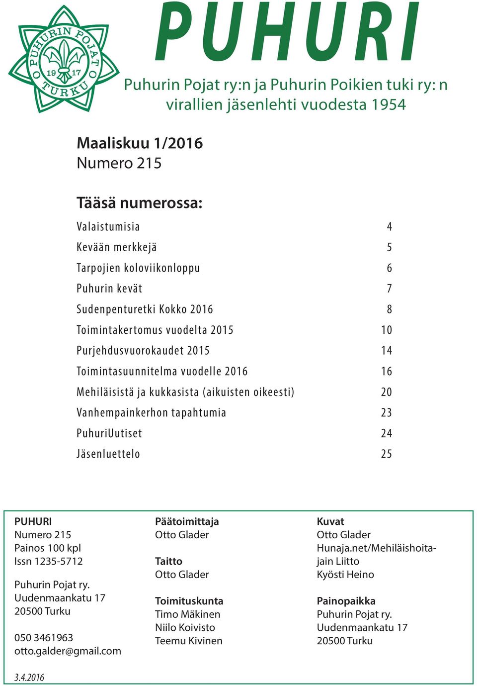 Vanhempainkerhon tapahtumia 23 PuhuriUutiset 24 Jäsenluettelo 25 PUHURI Numero 215 Painos 100 kpl Issn 1235-5712 Puhurin Pojat ry. Uudenmaankatu 17 20500 Turku 050 3461963 otto.galder@gmail.com 3.4.2016 Päätoimittaja Otto Glader Taitto Otto Glader Toimituskunta Timo Mäkinen Niilo Koivisto Teemu Kivinen Kuvat Otto Glader Hunaja.