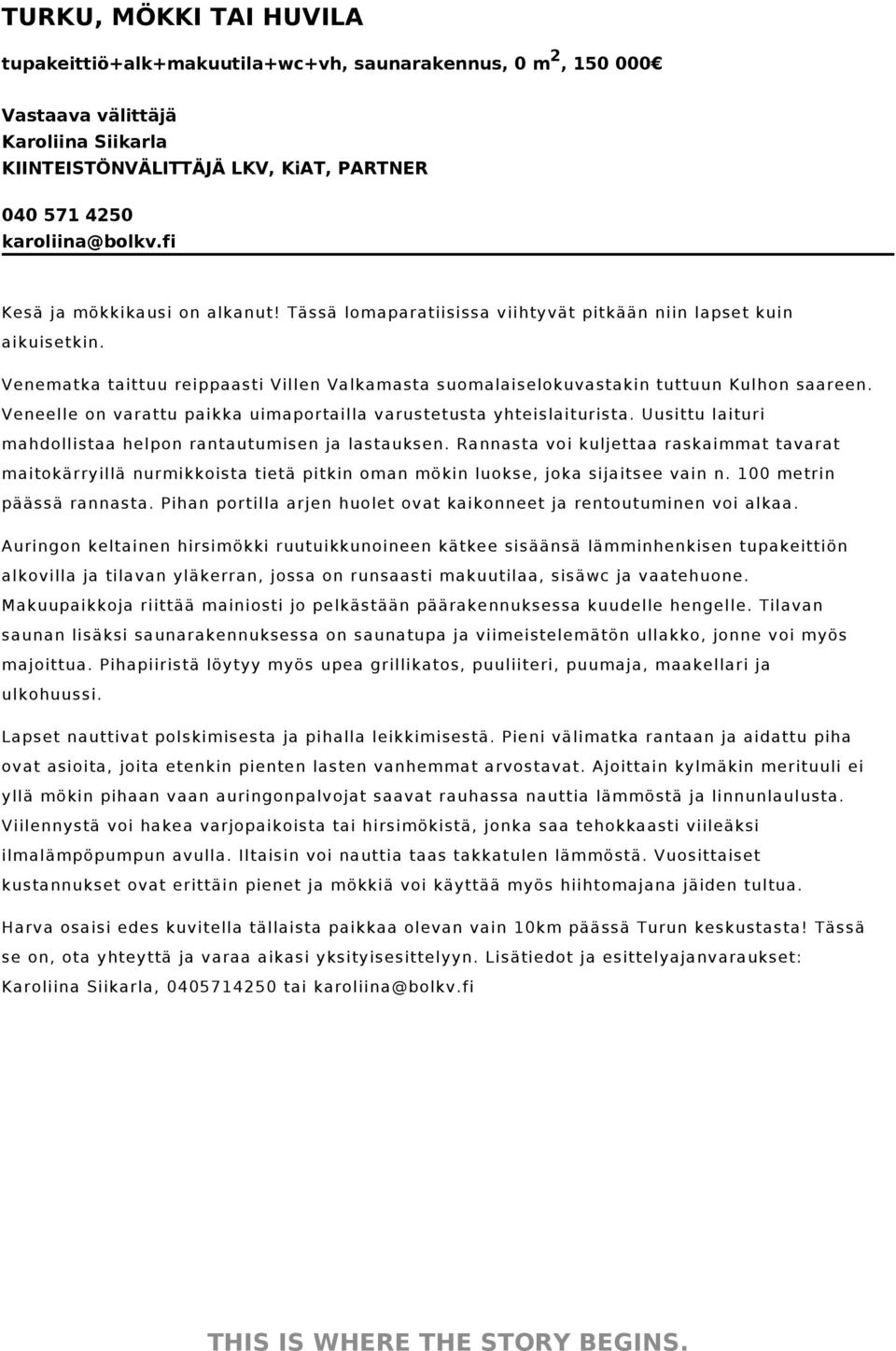 Veneelle on varattu paikka uimaportailla varustetusta yhteislaiturista. Uusittu laituri mahdollistaa helpon rantautumisen ja lastauksen.