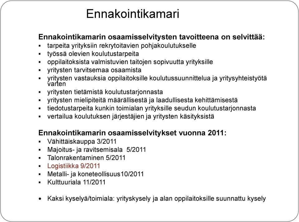 yritysten mielipiteitä määrällisestä ja laadullisesta kehittämisestä tiedotustarpeita kunkin toimialan yrityksille seudun koulutustarjonnasta vertailua koulutuksen järjestäjien ja yritysten