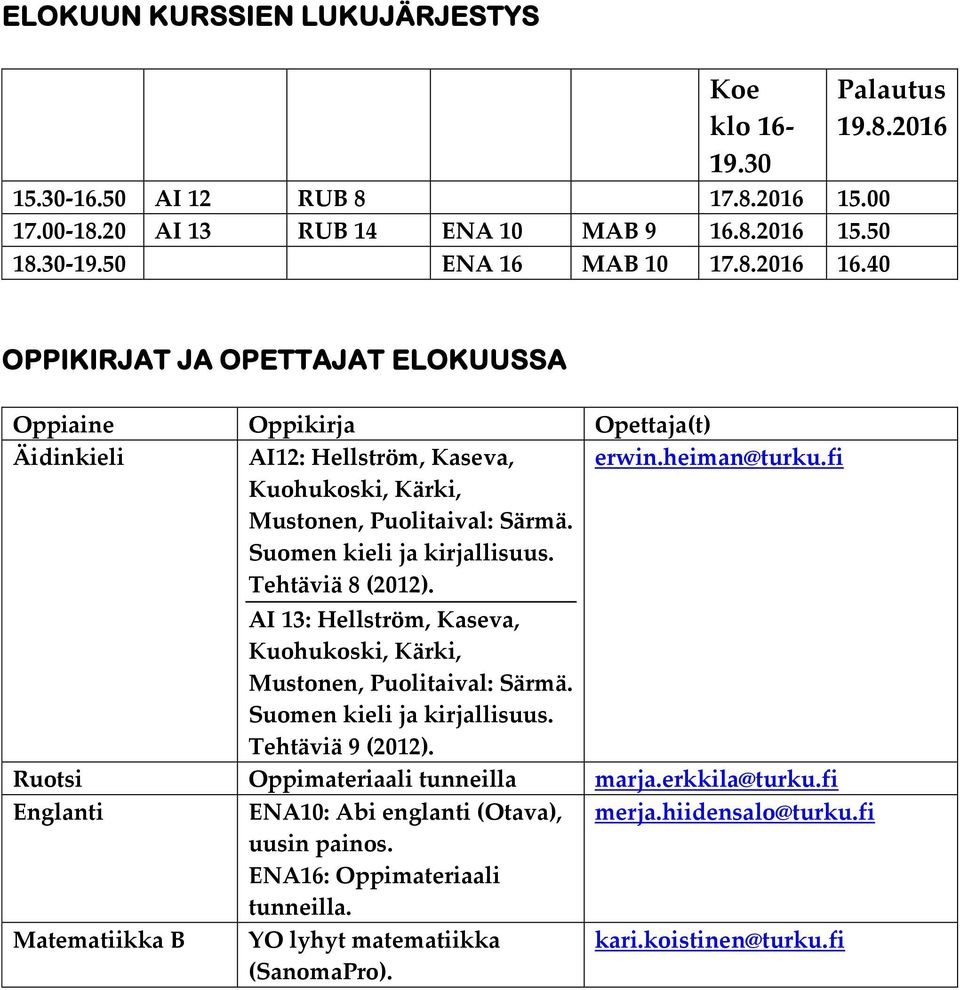 Tehtäviä 8 (2012). erwin.heiman@turku.fi AI 13: Hellström, Kaseva, Kuohukoski, Kärki, Mustonen, Puolitaival: Särmä. Suomen kieli ja kirjallisuus. Tehtäviä 9 (2012).