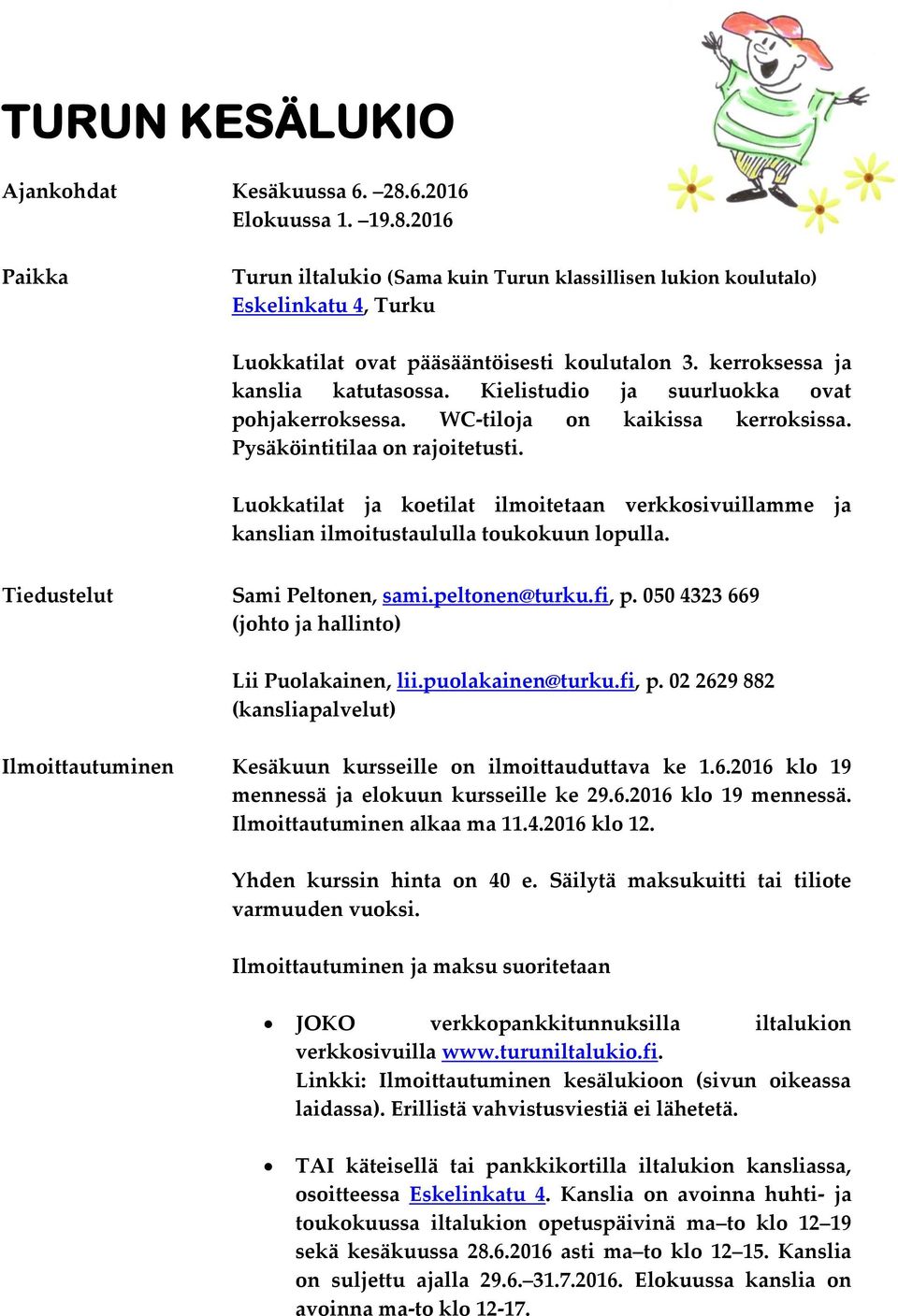 Luokkatilat ja koetilat ilmoitetaan verkkosivuillamme ja kanslian ilmoitustaululla toukokuun lopulla. Tiedustelut Sami Peltonen, sami.peltonen@turku.fi, p.