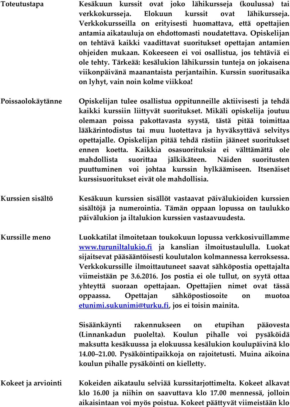 Kokeeseen ei voi osallistua, jos tehtäviä ei ole tehty. Tärkeää: kesälukion lähikurssin tunteja on jokaisena viikonpäivänä maanantaista perjantaihin.