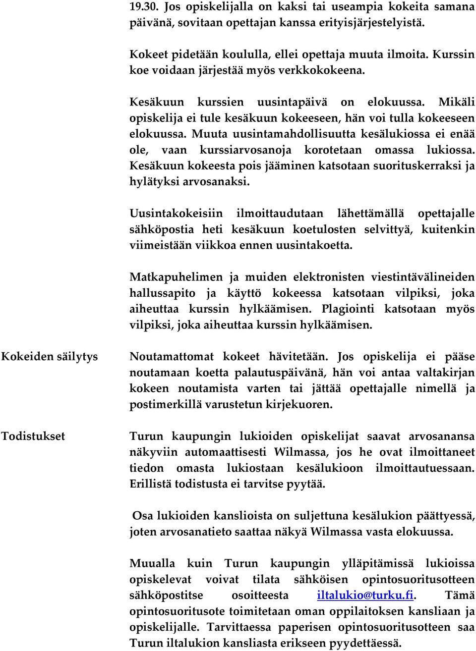 Muuta uusintamahdollisuutta kesälukiossa ei enää ole, vaan kurssiarvosanoja korotetaan omassa lukiossa. Kesäkuun kokeesta pois jääminen katsotaan suorituskerraksi ja hylätyksi arvosanaksi.