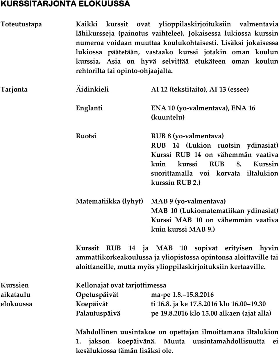 Tarjonta Äidinkieli AI 12 (tekstitaito), AI 13 (essee) Englanti ENA 10 (yo-valmentava), ENA 16 (kuuntelu) Ruotsi Matematiikka (lyhyt) RUB 8 (yo-valmentava) RUB 14 (Lukion ruotsin ydinasiat) Kurssi