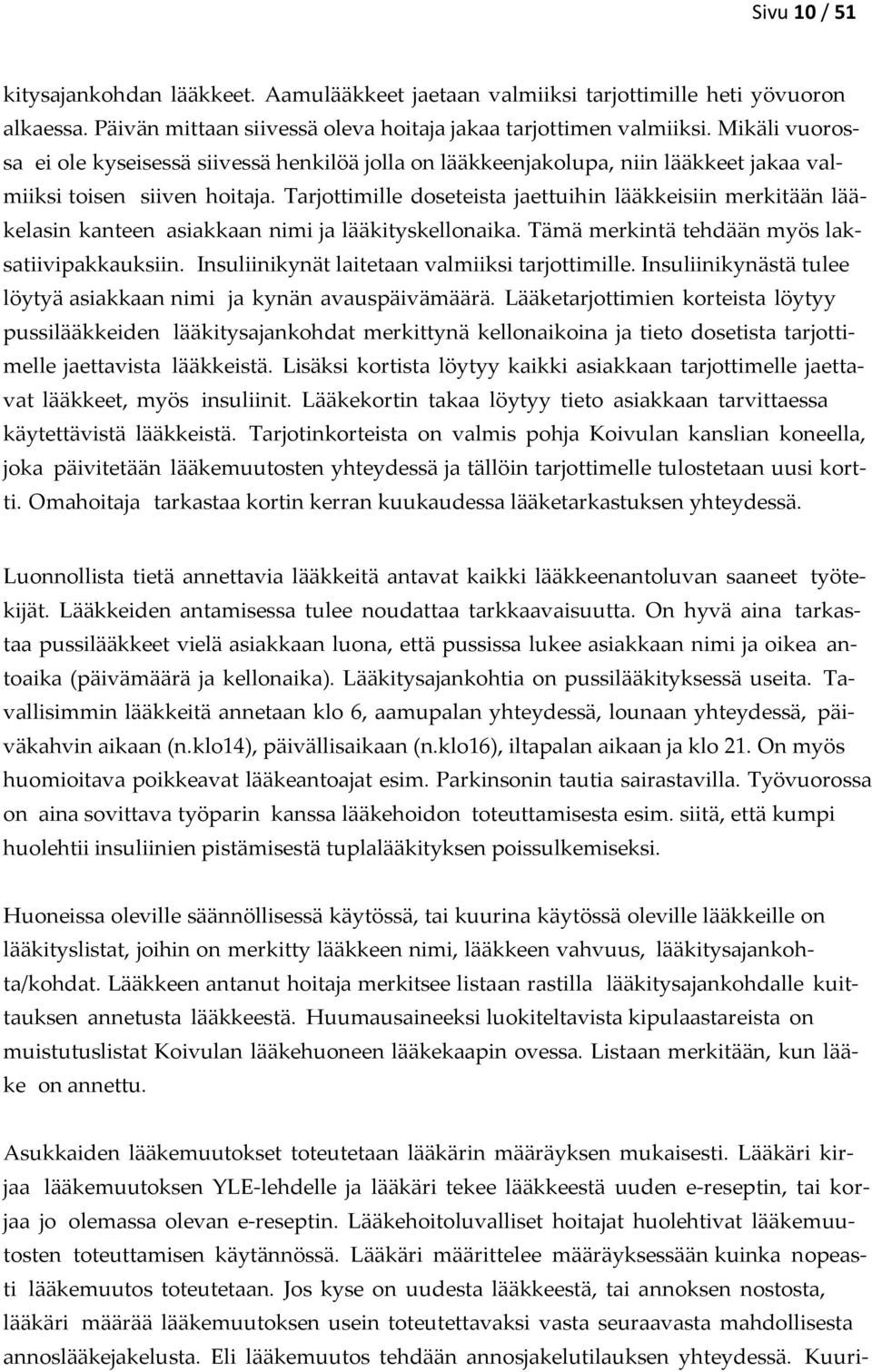 Tarjottimille doseteista jaettuihin lääkkeisiin merkitään lääkelasin kanteen asiakkaan nimi ja lääkityskellonaika. Tämä merkintä tehdään myös laksatiivipakkauksiin.