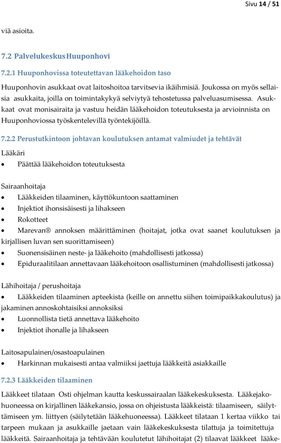 Asukkaat ovat monisairaita ja vastuu heidän lääkehoidon toteutuksesta ja arvioinnista on Huuponhoviossa työskentelevillä työntekijöillä. 7.2.