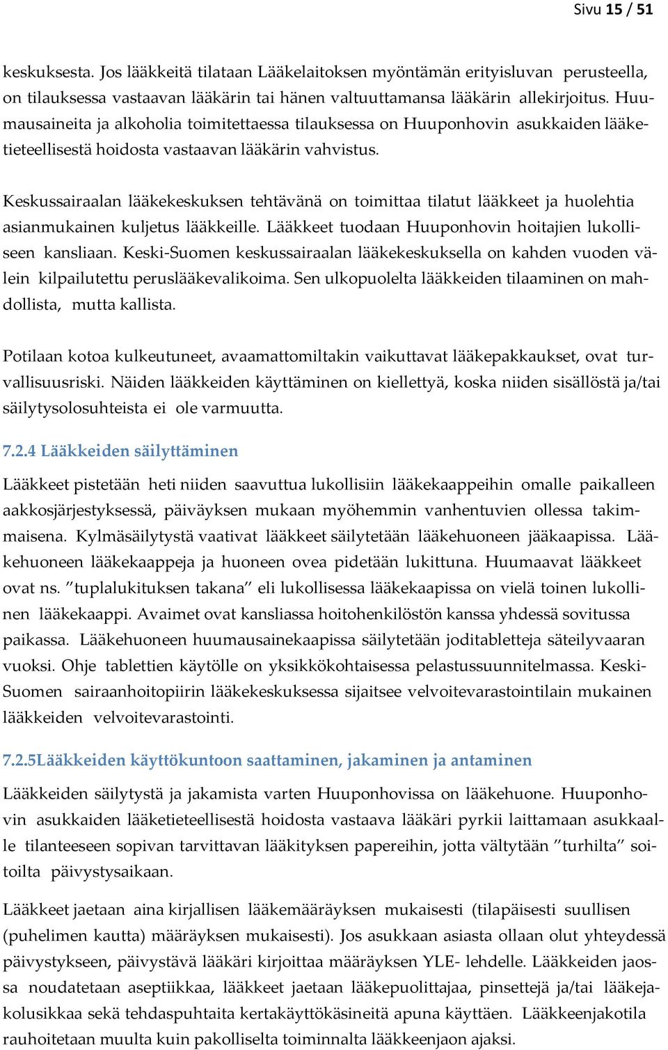 Keskussairaalan lääkekeskuksen tehtävänä on toimittaa tilatut lääkkeet ja huolehtia asianmukainen kuljetus lääkkeille. Lääkkeet tuodaan Huuponhovin hoitajien lukolliseen kansliaan.