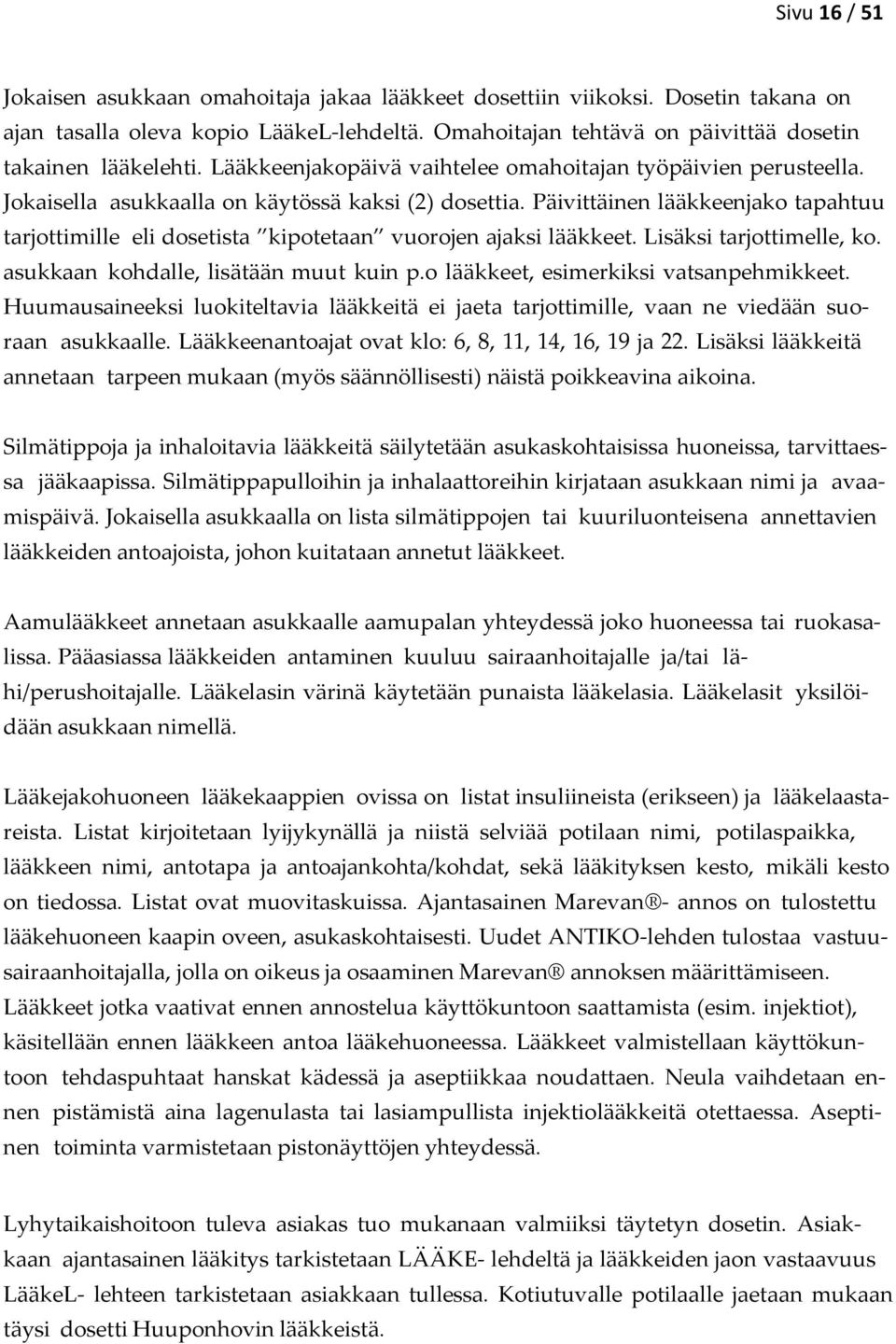 Päivittäinen lääkkeenjako tapahtuu tarjottimille eli dosetista kipotetaan vuorojen ajaksi lääkkeet. Lisäksi tarjottimelle, ko. asukkaan kohdalle, lisätään muut kuin p.