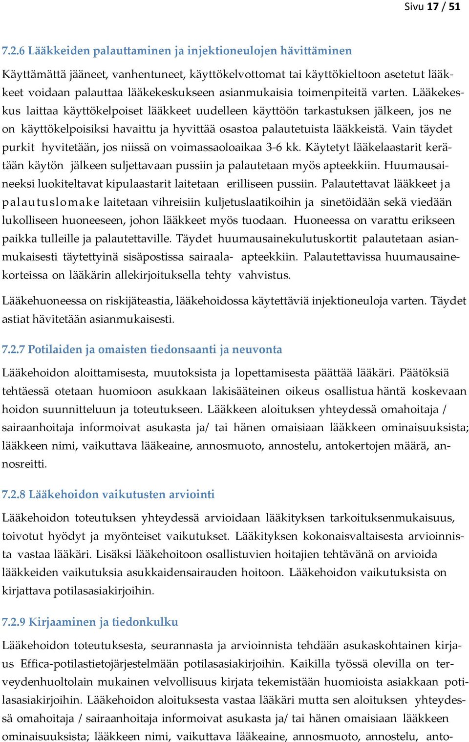 toimenpiteitä varten. Lääkekeskus laittaa käyttökelpoiset lääkkeet uudelleen käyttöön tarkastuksen jälkeen, jos ne on käyttökelpoisiksi havaittu ja hyvittää osastoa palautetuista lääkkeistä.