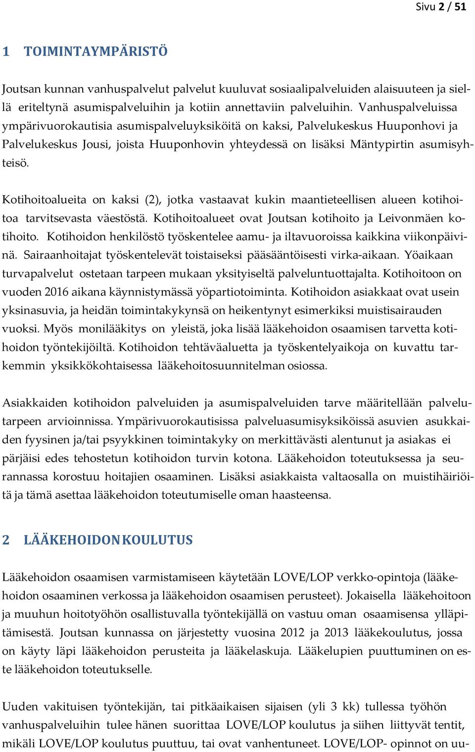 Kotihoitoalueita on kaksi (2), jotka vastaavat kukin maantieteellisen alueen kotihoitoa tarvitsevasta väestöstä. Kotihoitoalueet ovat Joutsan kotihoito ja Leivonmäen kotihoito.