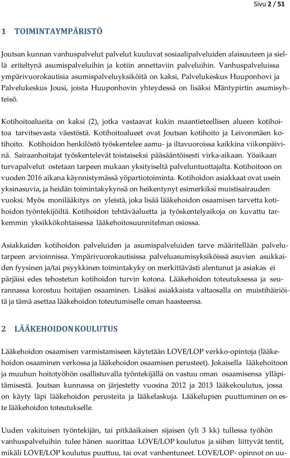 Kotihoitoalueita on kaksi (2), jotka vastaavat kukin maantieteellisen alueen kotihoitoa tarvitsevasta väestöstä. Kotihoitoalueet ovat Joutsan kotihoito ja Leivonmäen kotihoito.