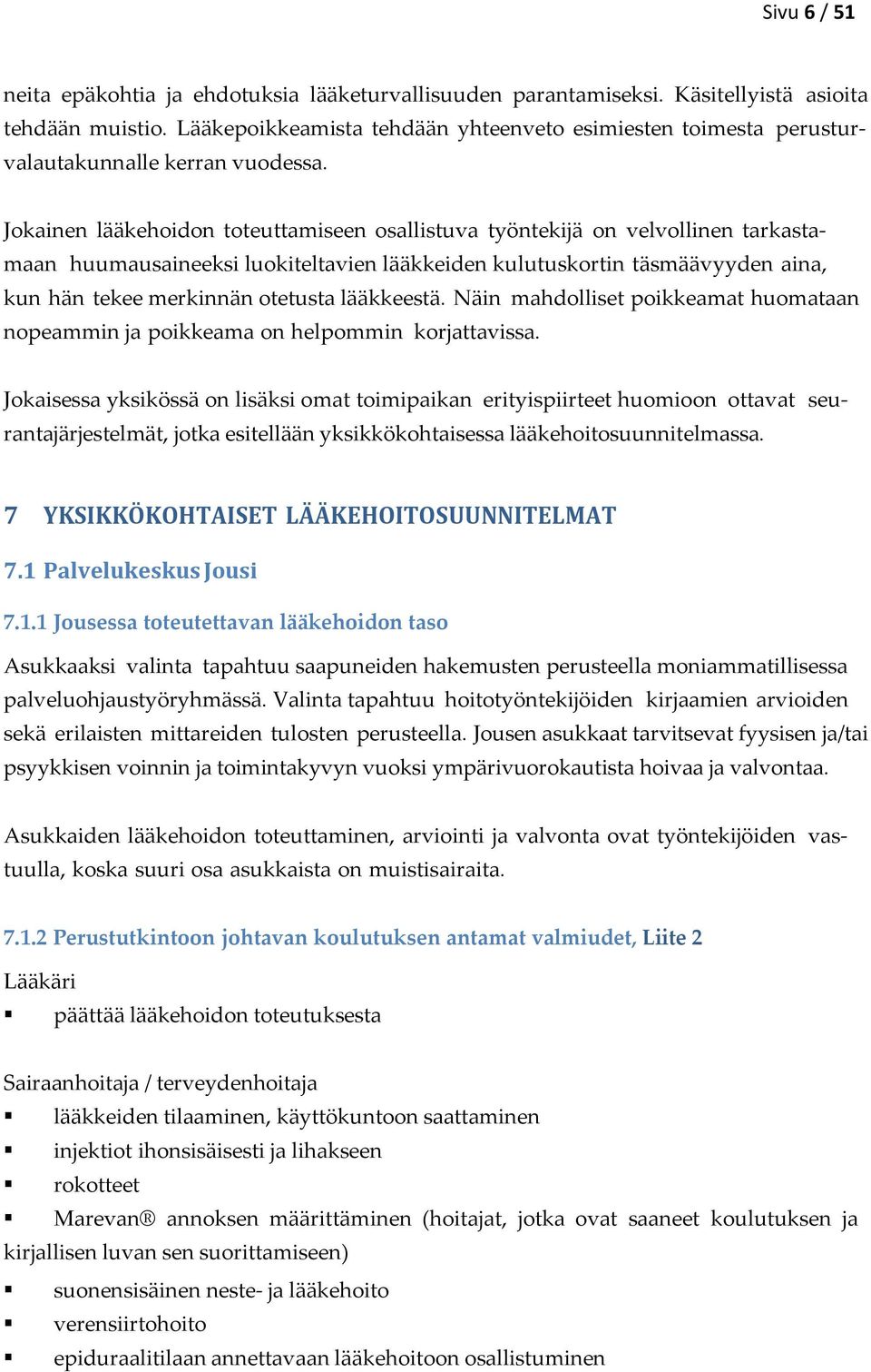 Jokainen lääkehoidon toteuttamiseen osallistuva työntekijä on velvollinen tarkastamaan huumausaineeksi luokiteltavien lääkkeiden kulutuskortin täsmäävyyden aina, kun hän tekee merkinnän otetusta