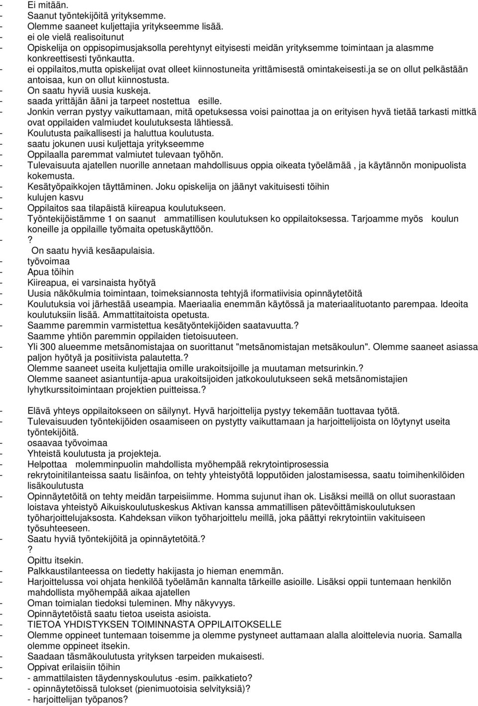 - ei oppilaitos,mutta opiskelijat ovat olleet kiinnostuneita yrittämisestä omintakeisesti.ja se on ollut pelkästään antoisaa, kun on ollut kiinnostusta. - On saatu hyviä uusia kuskeja.