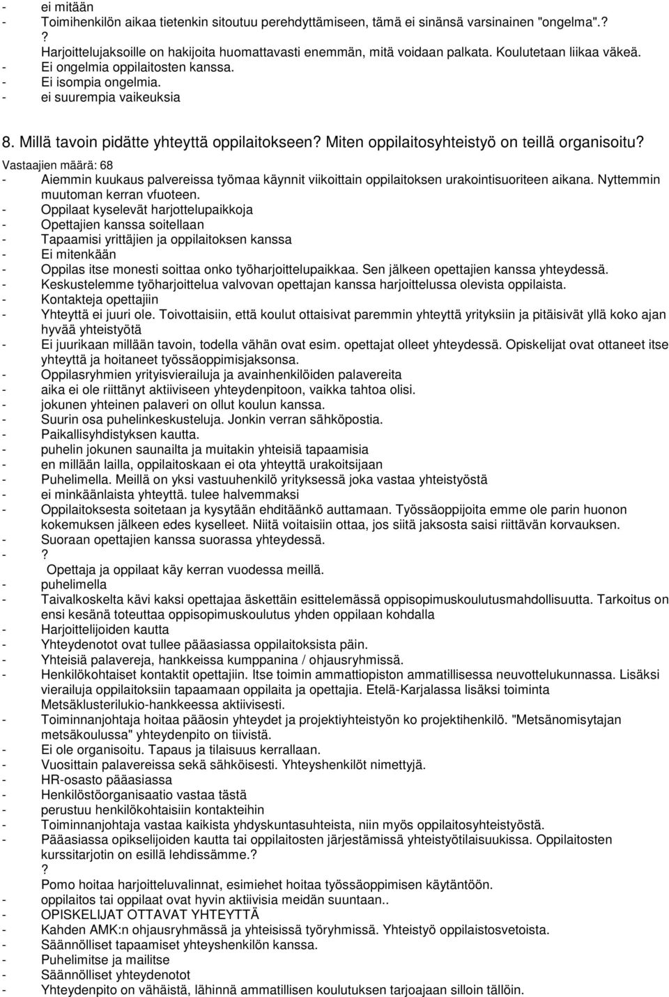 Millä tavoin pidätte yhteyttä oppilaitokseen Miten oppilaitosyhteistyö on teillä organisoitu Vastaajien määrä: 68 - Aiemmin kuukaus palvereissa työmaa käynnit viikoittain oppilaitoksen