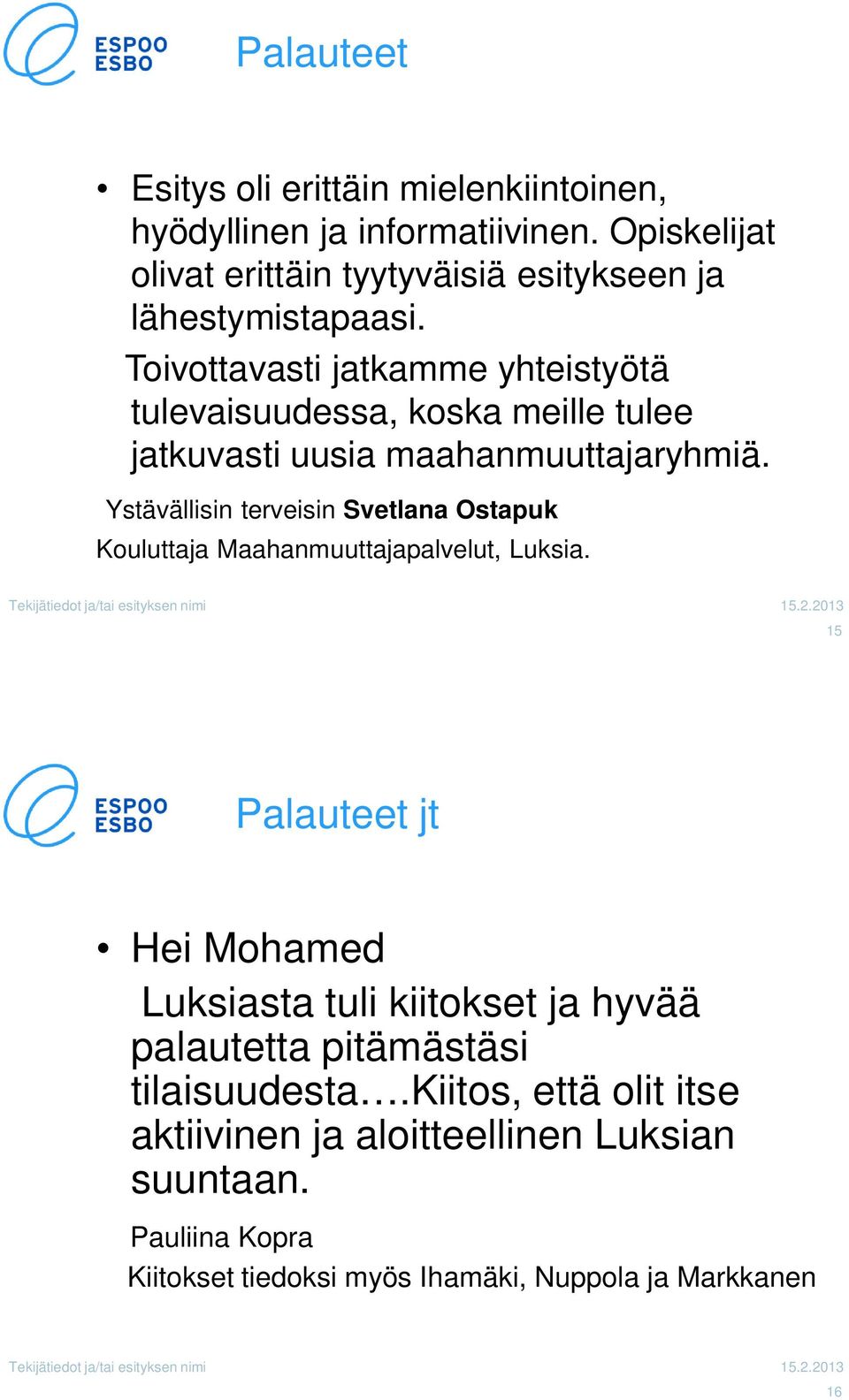 Toivottavasti jatkamme yhteistyötä tulevaisuudessa, koska meille tulee jatkuvasti uusia maahanmuuttajaryhmiä.