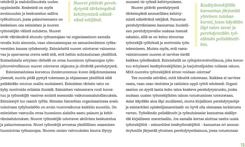 eivät välttämättä sitoudu työnantajaan tai organisaatioon samalla tavalla kuin aiemmin, vaan olennaisempaa on samanhenkisten työkavereiden kanssa työskentely.