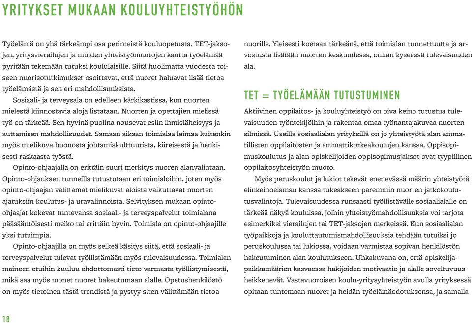 Siitä huolimatta vuodesta toiseen nuorisotutkimukset osoittavat, että nuoret haluavat lisää tietoa työelämästä ja sen eri mahdollisuuksista.