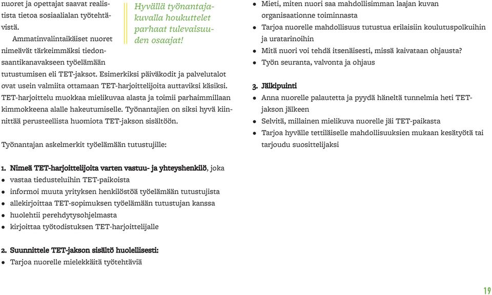 TET-harjoittelu muokkaa mielikuvaa alasta ja toimii parhaimmillaan kimmokkeena alalle hakeutumiselle. Työnantajien on siksi hyvä kiinnittää perusteellista huomiota TET-jakson sisältöön.