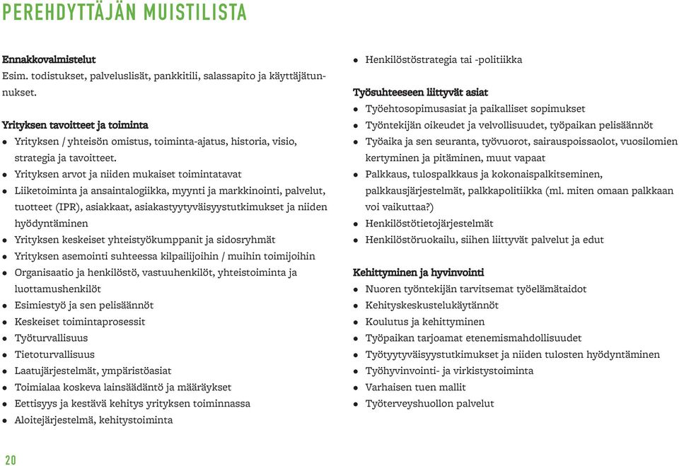 Yrityksen arvot ja niiden mukaiset toimintatavat Liiketoiminta ja ansaintalogiikka, myynti ja markkinointi, palvelut, tuotteet (IPR), asiakkaat, asiakastyytyväisyystutkimukset ja niiden hyödyntäminen