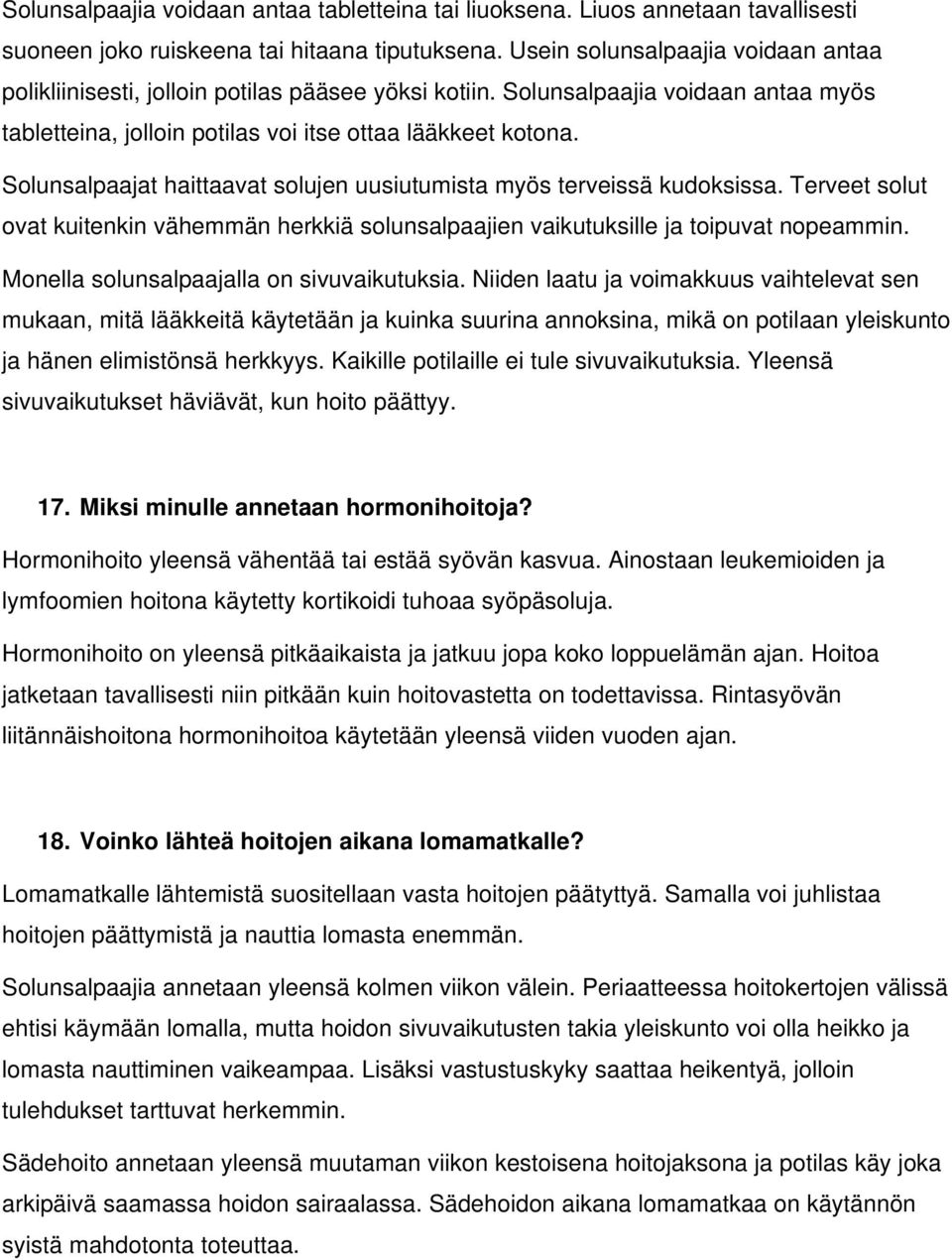 Solunsalpaajat haittaavat solujen uusiutumista myös terveissä kudoksissa. Terveet solut ovat kuitenkin vähemmän herkkiä solunsalpaajien vaikutuksille ja toipuvat nopeammin.