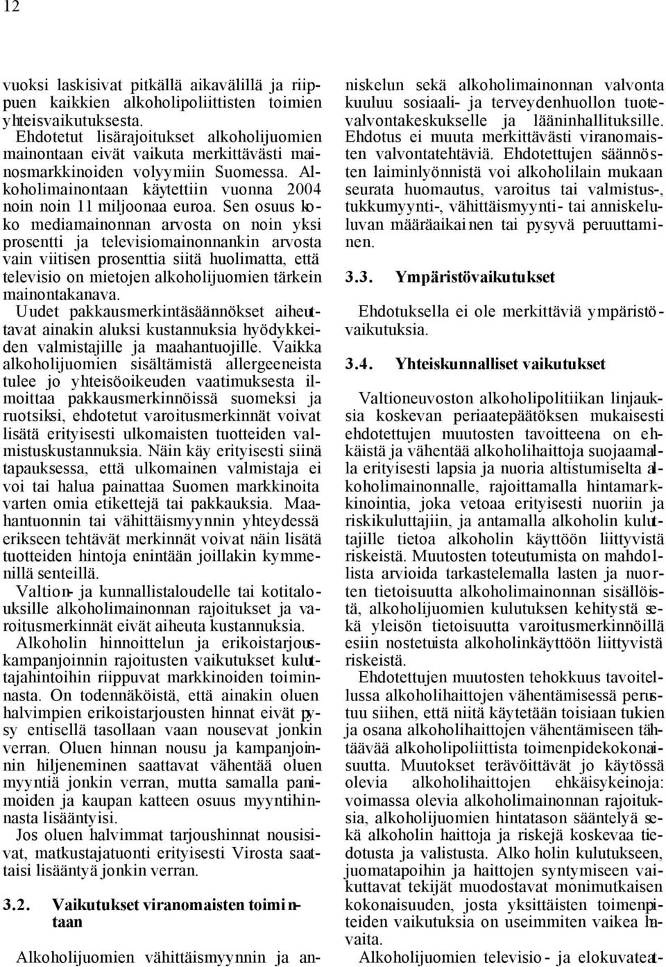 Sen osuus koko mediamainonnan arvosta on noin yksi prosentti ja televisiomainonnankin arvosta vain viitisen prosenttia siitä huolimatta, että televisio on mietojen alkoholijuomien tärkein