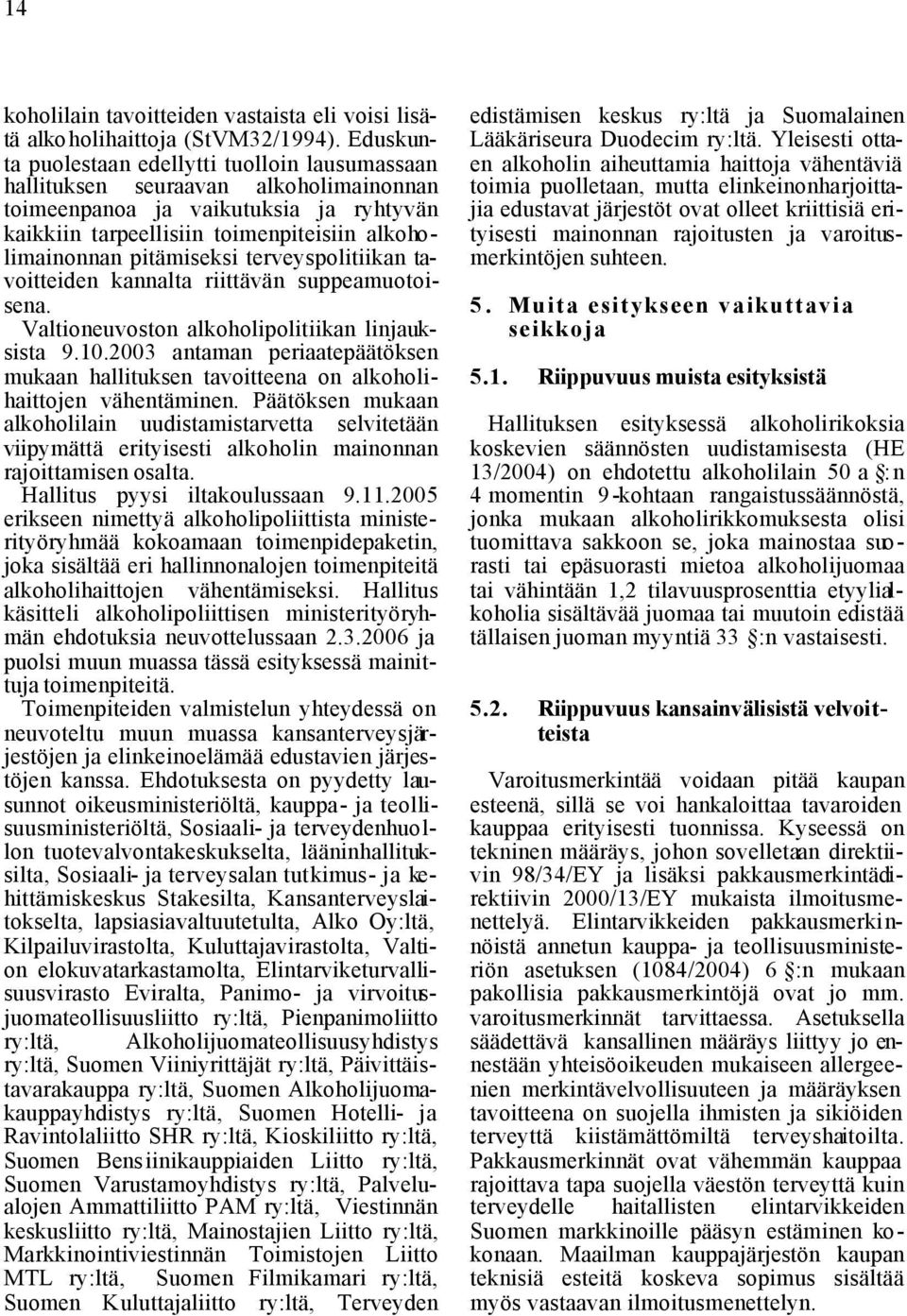 pitämiseksi terveyspolitiikan tavoitteiden kannalta riittävän suppeamuotoisena. Valtioneuvoston alkoholipolitiikan linjauksista 9.10.