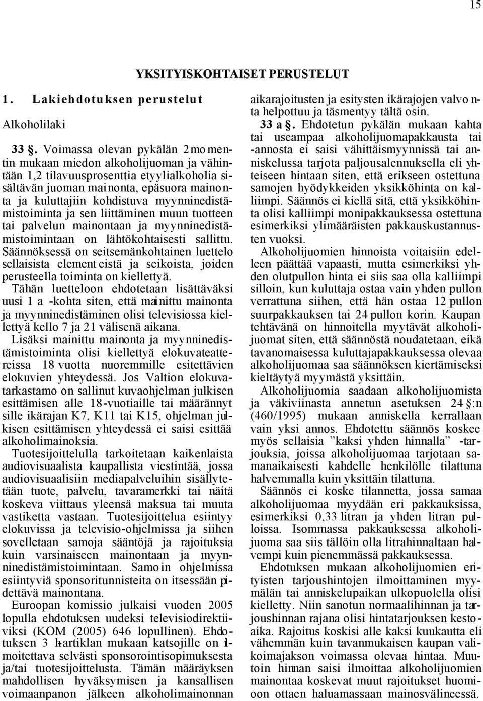 myynninedistämistoiminta ja sen liittäminen muun tuotteen tai palvelun mainontaan ja myynninedistämistoimintaan on lähtökohtaisesti sallittu.