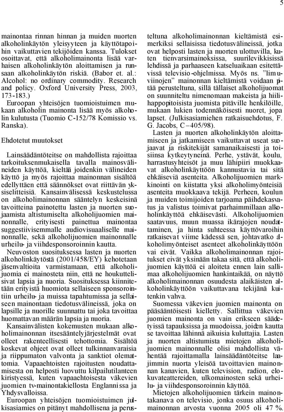 Oxford University Press, 2003, 173-183.) Euroopan yhteisöjen tuomioistuimen mukaan alkoholin mainonta lisää myös alkoholin kulutusta (Tuomio C-152/78 Komissio vs. Ranska).