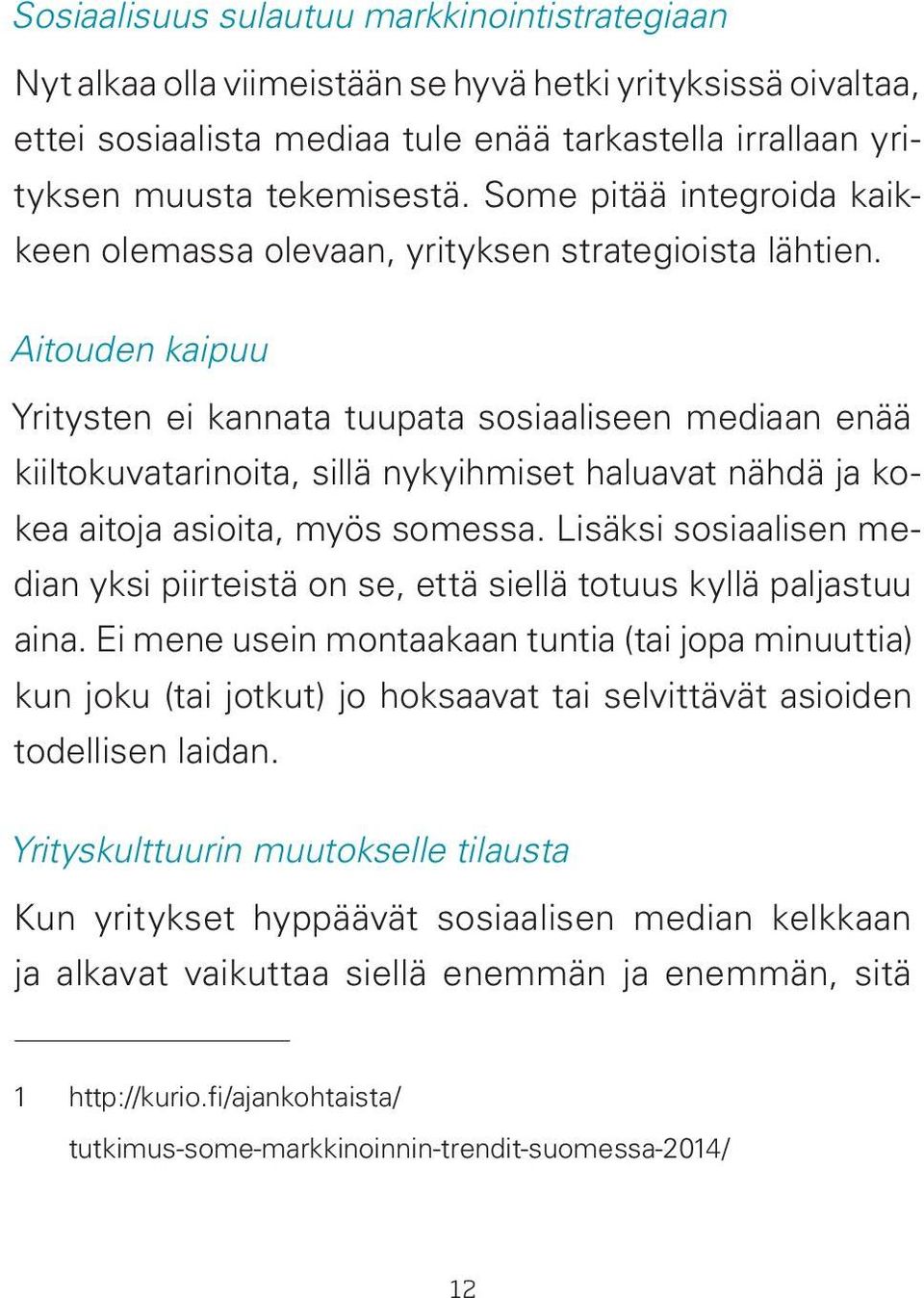 Aitouden kaipuu Yritysten ei kannata tuupata sosiaaliseen mediaan enää kiiltokuvatarinoita, sillä nykyihmiset haluavat nähdä ja kokea aitoja asioita, myös somessa.