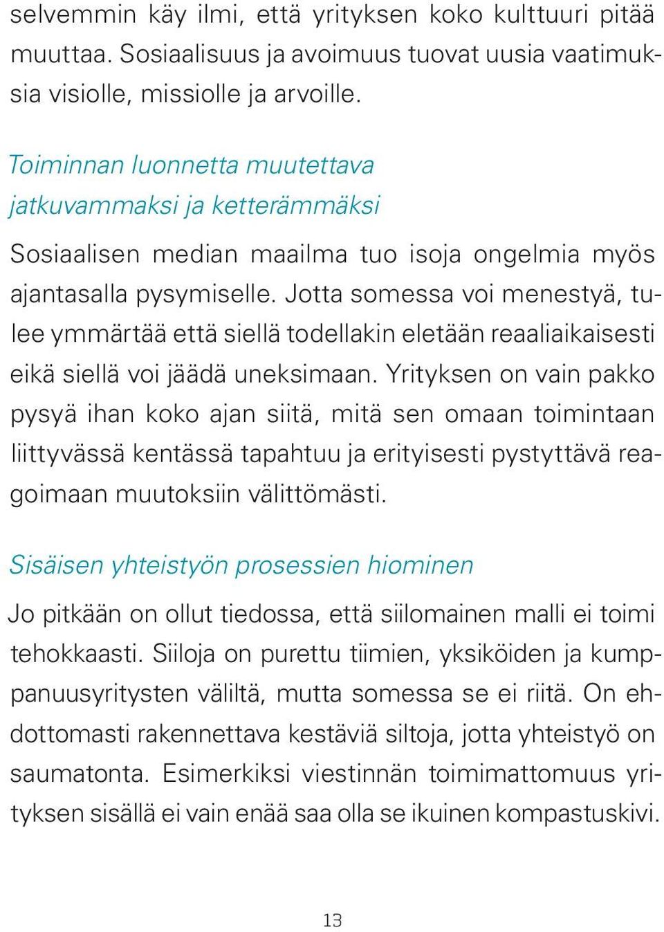 Jotta somessa voi menestyä, tulee ymmärtää että siellä todellakin eletään reaaliaikaisesti eikä siellä voi jäädä uneksimaan.