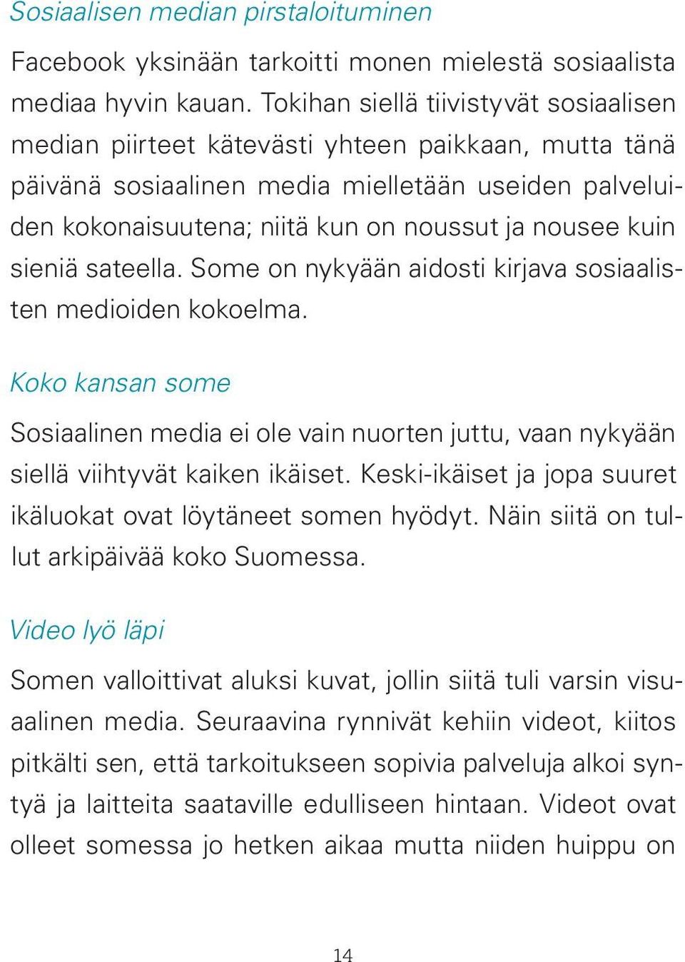 kuin sieniä sateella. Some on nykyään aidosti kirjava sosiaalisten medioiden kokoelma. Koko kansan some Sosiaalinen media ei ole vain nuorten juttu, vaan nykyään siellä viihtyvät kaiken ikäiset.