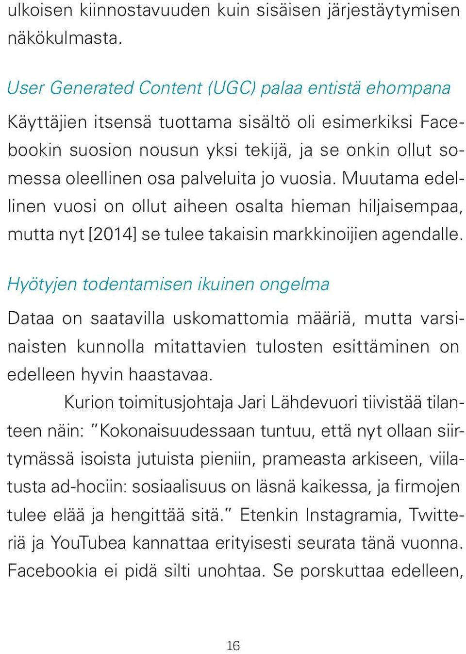 vuosia. Muutama edellinen vuosi on ollut aiheen osalta hieman hiljaisempaa, mutta nyt [2014] se tulee takaisin markkinoijien agendalle.