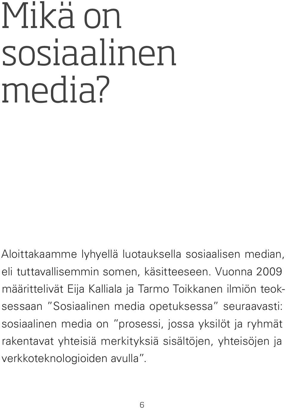 Vuonna 2009 määrittelivät Eija Kalliala ja Tarmo Toikkanen ilmiön teoksessaan Sosiaalinen media