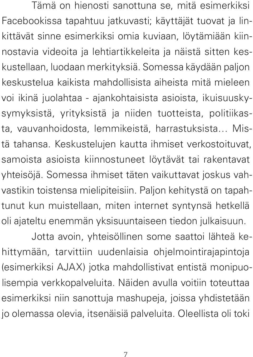 Somessa käydään paljon keskustelua kaikista mahdollisista aiheista mitä mieleen voi ikinä juolahtaa - ajankohtaisista asioista, ikuisuuskysymyksistä, yrityksistä ja niiden tuotteista, politiikasta,