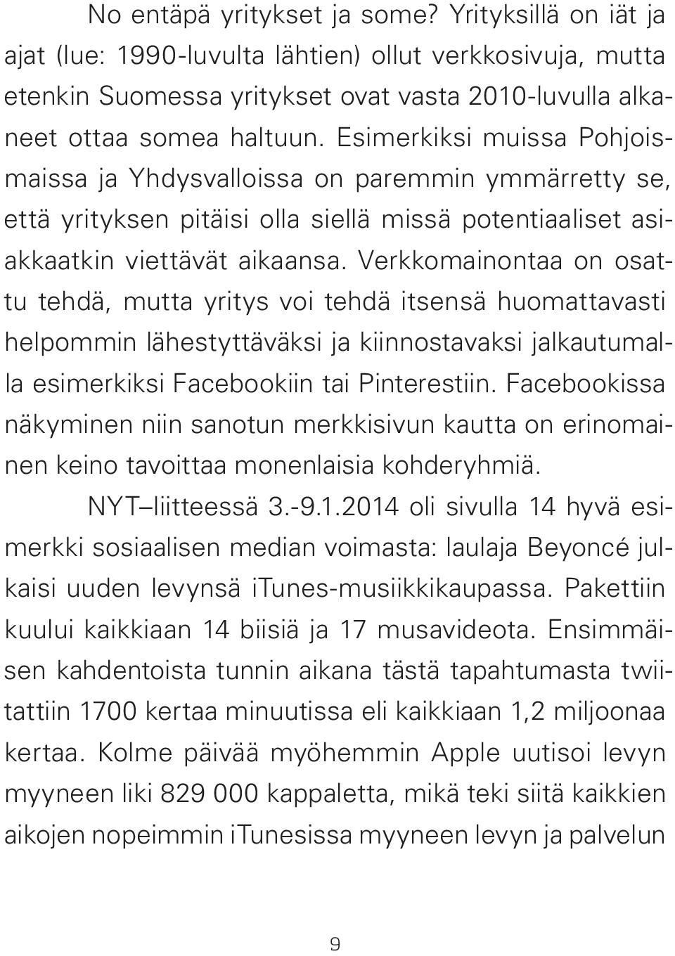 Verkkomainontaa on osattu tehdä, mutta yritys voi tehdä itsensä huomattavasti helpommin lähestyttäväksi ja kiinnostavaksi jalkautumalla esimerkiksi Facebookiin tai Pinterestiin.