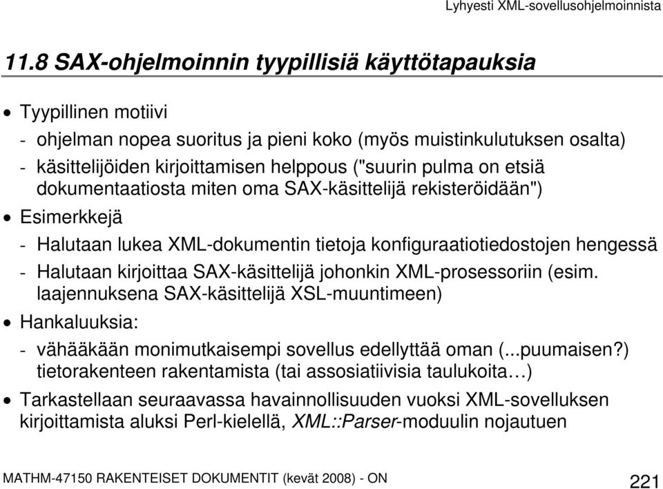 kirjoittaa SAX-käsittelijä johonkin XML-prosessoriin (esim. laajennuksena SAX-käsittelijä XSL-muuntimeen) Hankaluuksia: - vähääkään monimutkaisempi sovellus edellyttää oman (...puumaisen?