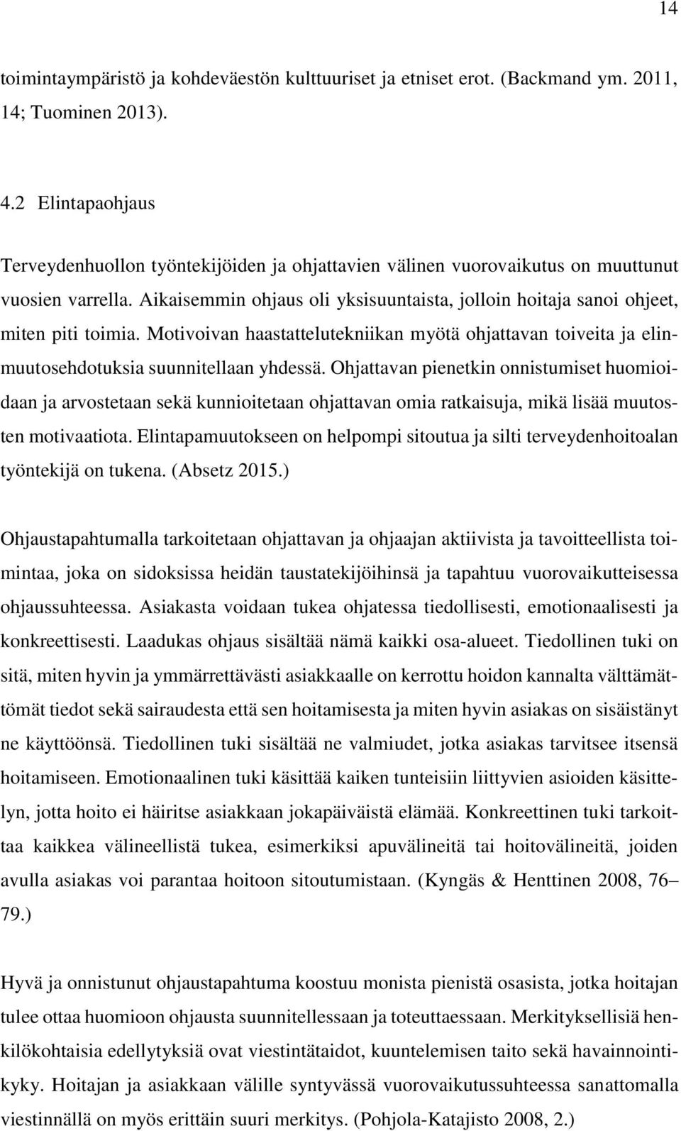 Aikaisemmin ohjaus oli yksisuuntaista, jolloin hoitaja sanoi ohjeet, miten piti toimia. Motivoivan haastattelutekniikan myötä ohjattavan toiveita ja elinmuutosehdotuksia suunnitellaan yhdessä.