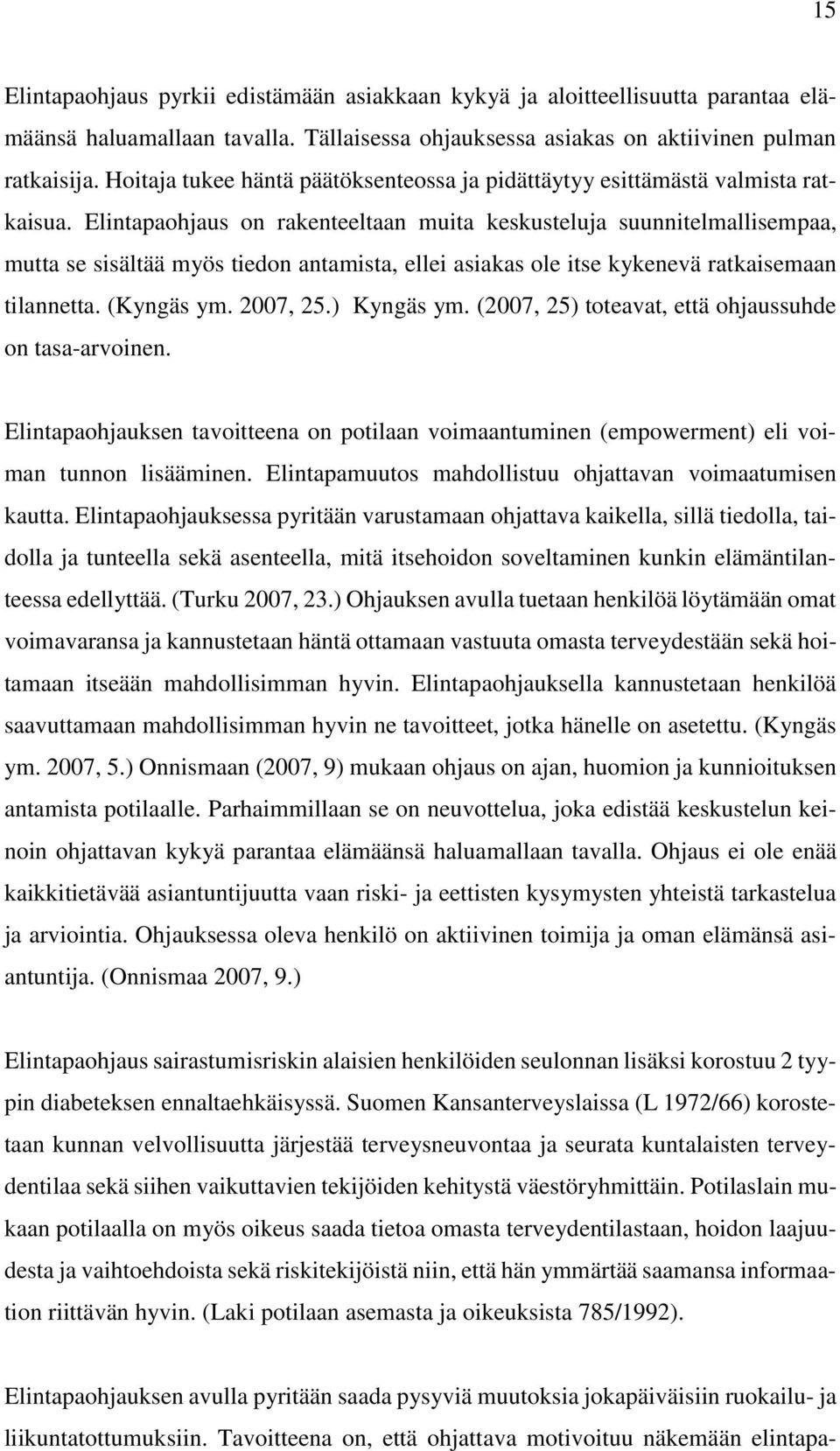 Elintapaohjaus on rakenteeltaan muita keskusteluja suunnitelmallisempaa, mutta se sisältää myös tiedon antamista, ellei asiakas ole itse kykenevä ratkaisemaan tilannetta. (Kyngäs ym. 2007, 25.