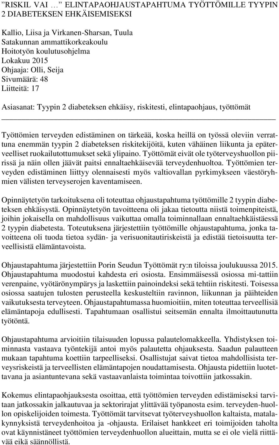 oleviin verrattuna enemmän tyypin 2 diabeteksen riskitekijöitä, kuten vähäinen liikunta ja epäterveelliset ruokailutottumukset sekä ylipaino.