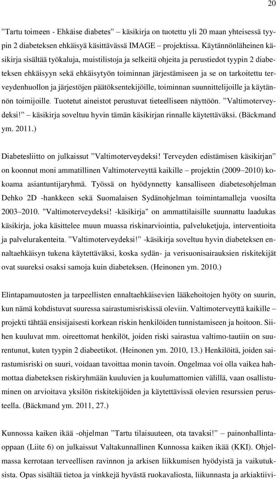 terveydenhuollon ja järjestöjen päätöksentekijöille, toiminnan suunnittelijoille ja käytännön toimijoille. Tuotetut aineistot perustuvat tieteelliseen näyttöön. Valtimoterveydeksi!