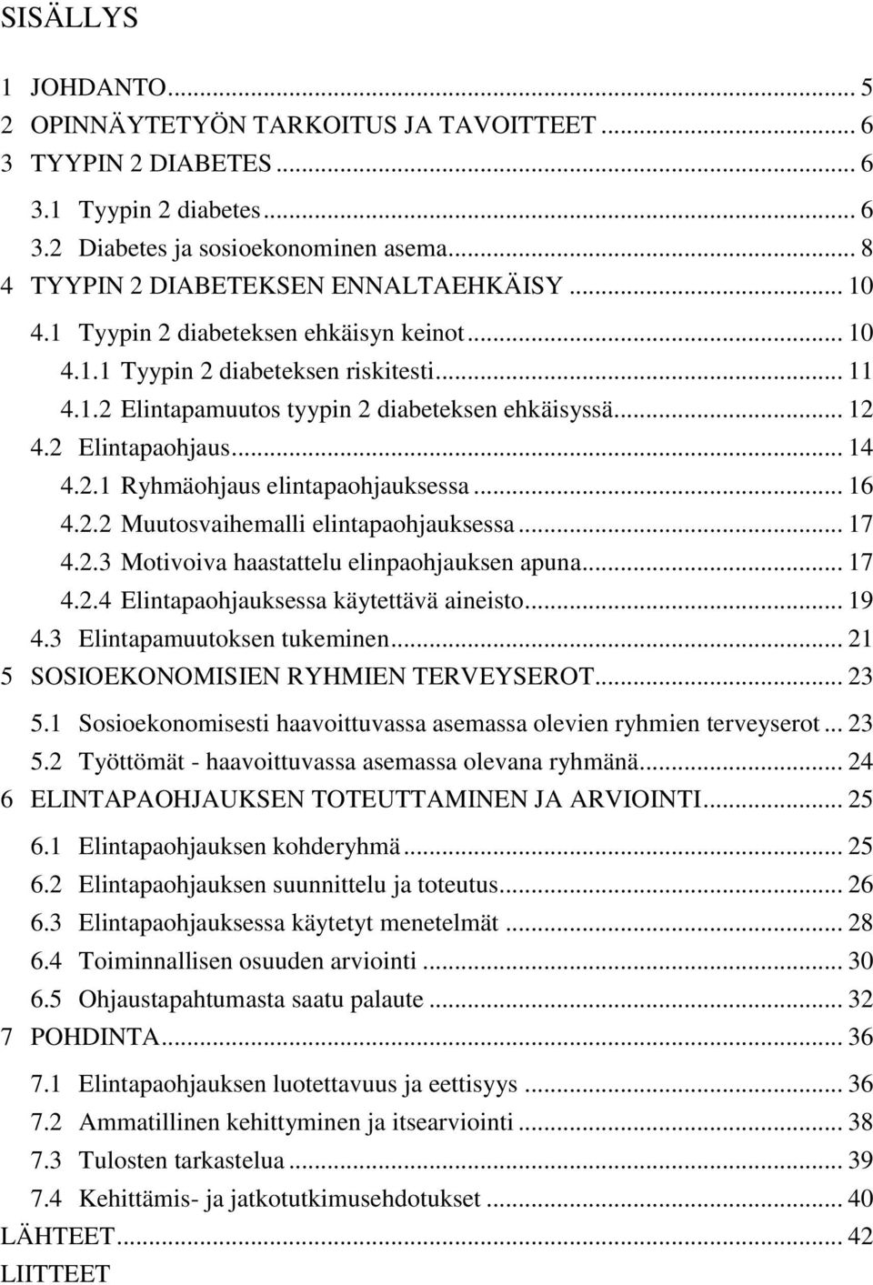 2 Elintapaohjaus... 14 4.2.1 Ryhmäohjaus elintapaohjauksessa... 16 4.2.2 Muutosvaihemalli elintapaohjauksessa... 17 4.2.3 Motivoiva haastattelu elinpaohjauksen apuna... 17 4.2.4 Elintapaohjauksessa käytettävä aineisto.