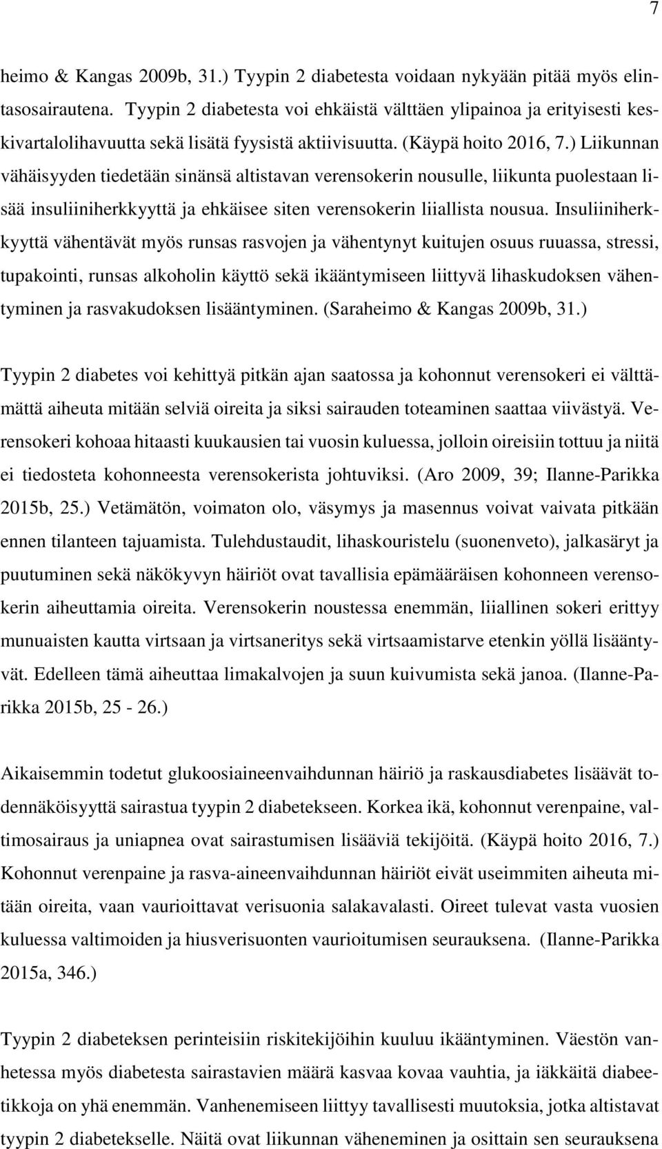 ) Liikunnan vähäisyyden tiedetään sinänsä altistavan verensokerin nousulle, liikunta puolestaan lisää insuliiniherkkyyttä ja ehkäisee siten verensokerin liiallista nousua.