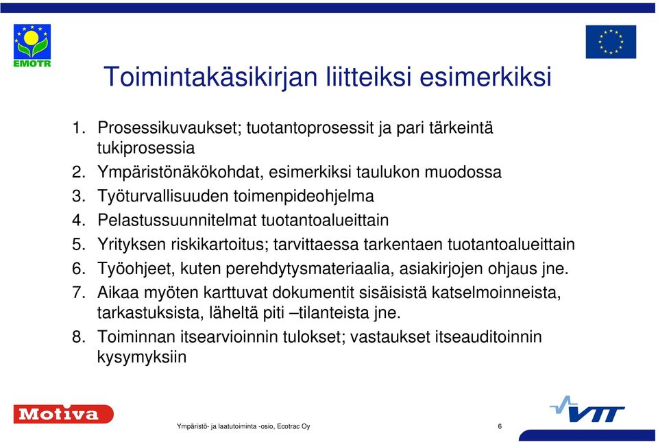 Yrityksen riskikartoitus; tarvittaessa tarkentaen tuotantoalueittain 6. Työohjeet, kuten perehdytysmateriaalia, asiakirjojen ohjaus jne. 7.