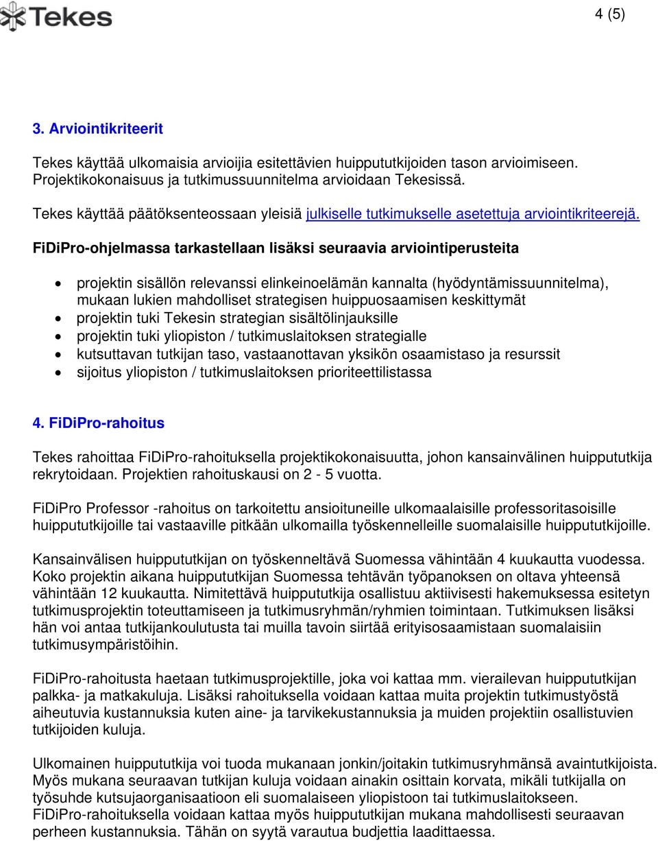FiDiPro-ohjelmassa tarkastellaan lisäksi seuraavia arviointiperusteita projektin sisällön relevanssi elinkeinoelämän kannalta (hyödyntämissuunnitelma), mukaan lukien mahdolliset strategisen