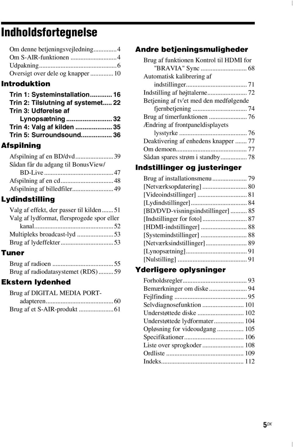 ..39 Sådan får du adgang til BonusView/ BD-Live...47 Afspilning af en cd...48 Afspilning af billedfiler...49 Lydindstilling Valg af effekt, der passer til kilden.